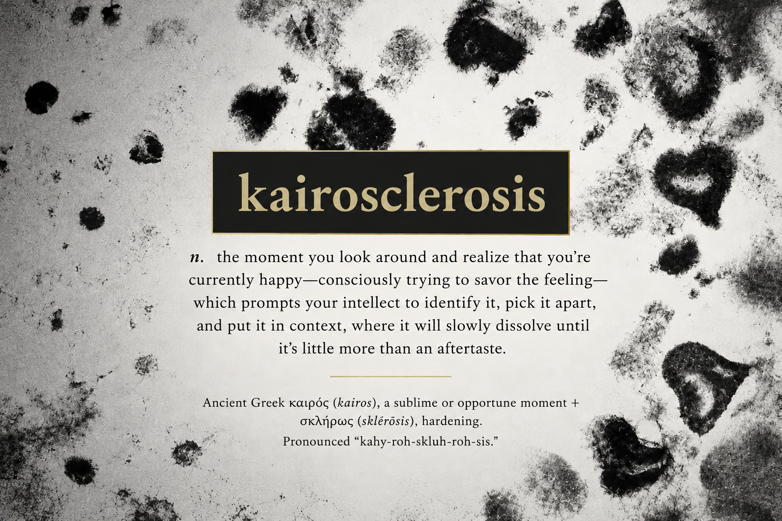Definition of kairosclerosis: recognizing happiness and trying to savor it can cause the feeling to fade as it is examined. The illustration also gives Greek word origins and pronunciation.